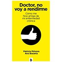 Doctor- no voy a rendirme: Cómo me hice amiga de mi enfermedad crónica (Crecimiento personal)